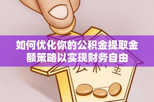 娄星如何优化你的公积金提取金额策略以实现财务自由