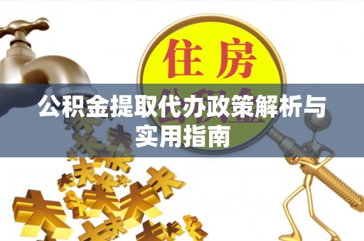 娄星公积金提取代办政策解析与实用指南
