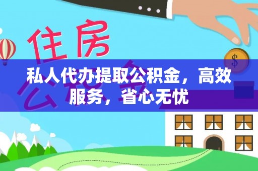 娄星私人代办提取公积金，高效服务，省心无忧