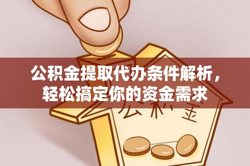 娄星公积金提取代办条件解析，轻松搞定你的资金需求