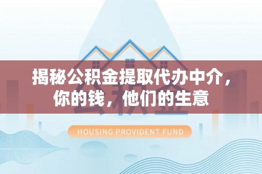 娄星揭秘公积金提取代办中介，你的钱，他们的生意