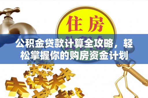 娄星公积金贷款计算全攻略，轻松掌握你的购房资金计划