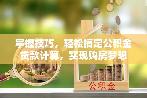 娄星掌握技巧，轻松搞定公积金贷款计算，实现购房梦想
