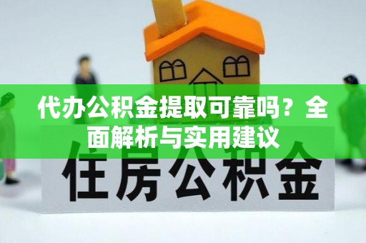 娄星代办公积金提取可靠吗？全面解析与实用建议