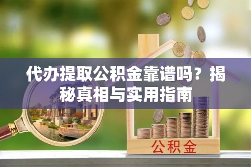 娄星代办提取公积金靠谱吗？揭秘真相与实用指南