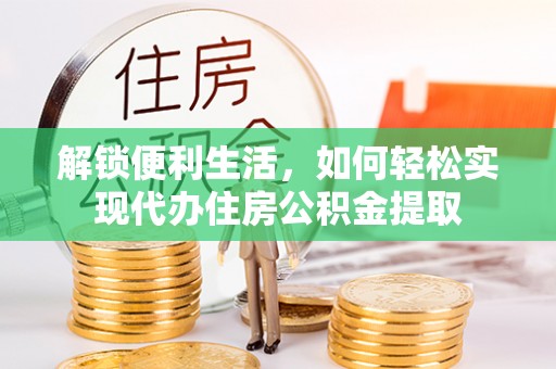 娄星解锁便利生活，如何轻松实现代办住房公积金提取