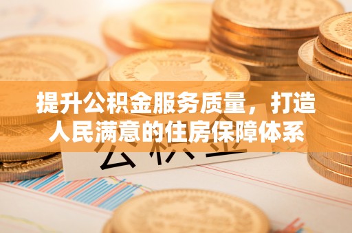 娄星提升公积金服务质量，打造人民满意的住房保障体系