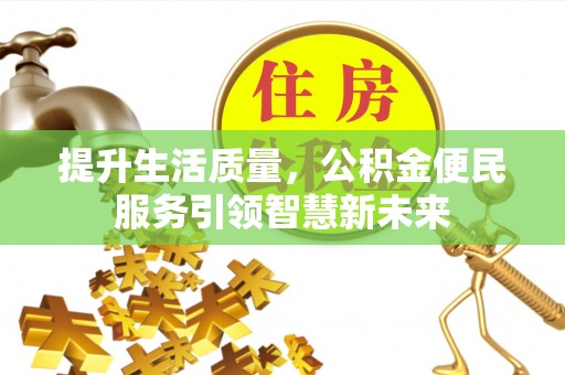 娄星提升生活质量，公积金便民服务引领智慧新未来