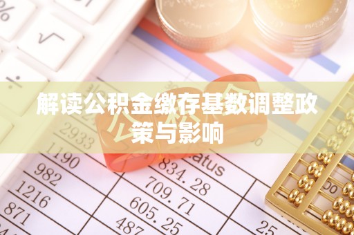 娄星解读公积金缴存基数调整政策与影响
