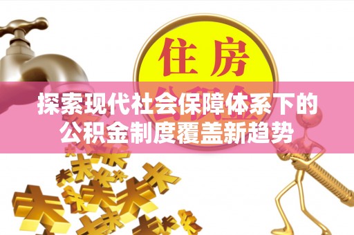 娄星探索现代社会保障体系下的公积金制度覆盖新趋势