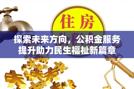 娄星探索未来方向，公积金服务提升助力民生福祉新篇章