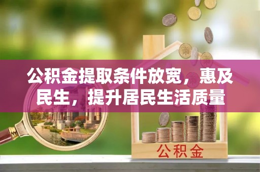娄星公积金提取条件放宽，惠及民生，提升居民生活质量