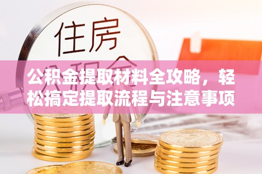 娄星公积金提取材料全攻略，轻松搞定提取流程与注意事项