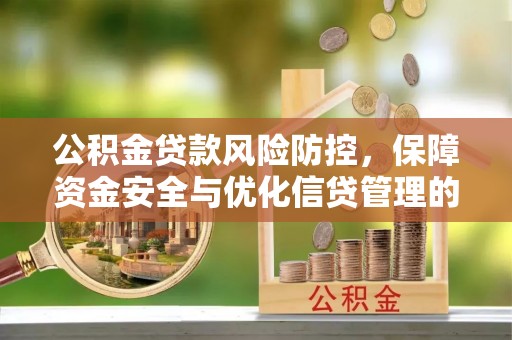 娄星公积金贷款风险防控，保障资金安全与优化信贷管理的关键策略