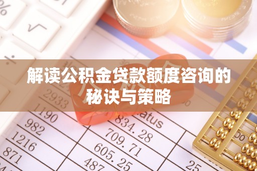 娄星解读公积金贷款额度咨询的秘诀与策略