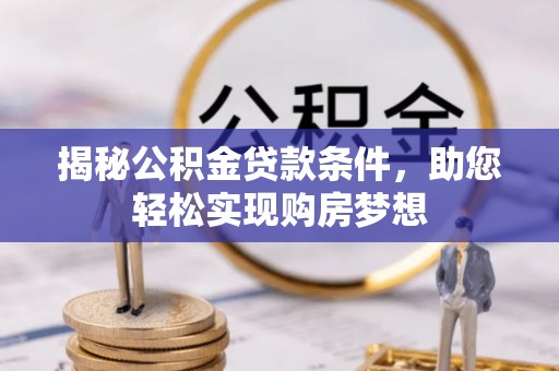 娄星揭秘公积金贷款条件，助您轻松实现购房梦想