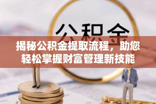 娄星揭秘公积金提取流程，助您轻松掌握财富管理新技能
