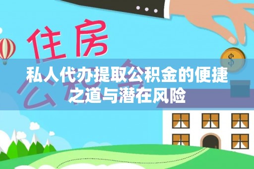 娄星私人代办提取公积金的便捷之道与潜在风险