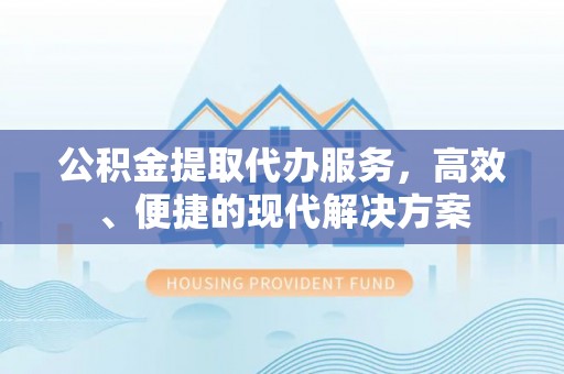 娄星公积金提取代办服务，高效、便捷的现代解决方案