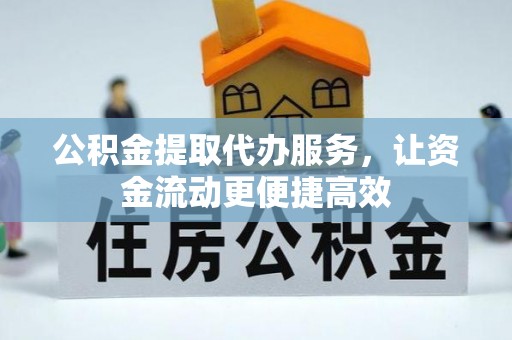 娄星公积金提取代办服务，让资金流动更便捷高效