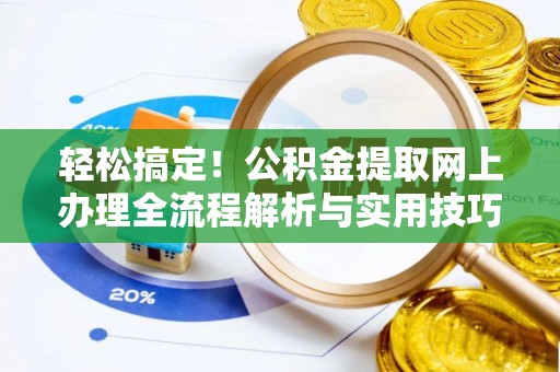 娄星轻松搞定！公积金提取网上办理全流程解析与实用技巧