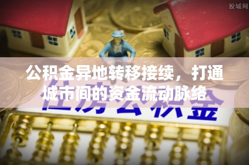娄星公积金异地转移接续，打通城市间的资金流动脉络