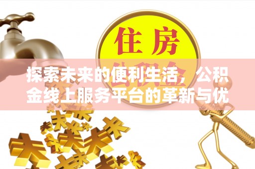 娄星探索未来的便利生活，公积金线上服务平台的革新与优势