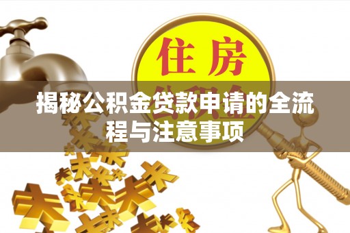娄星揭秘公积金贷款申请的全流程与注意事项
