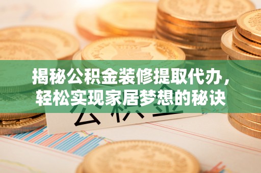 娄星揭秘公积金装修提取代办，轻松实现家居梦想的秘诀