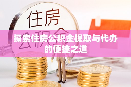 娄星探索住房公积金提取与代办的便捷之道