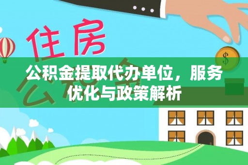 娄星公积金提取代办单位，服务优化与政策解析