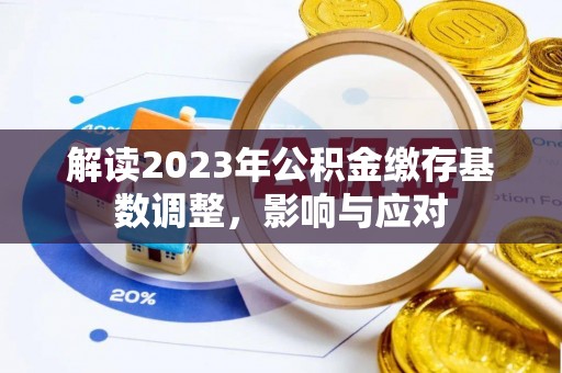 娄星解读2023年公积金缴存基数调整，影响与应对