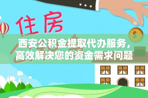 娄星西安公积金提取代办服务，高效解决您的资金需求问题