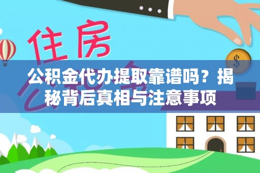 娄星公积金代办提取靠谱吗？揭秘背后真相与注意事项