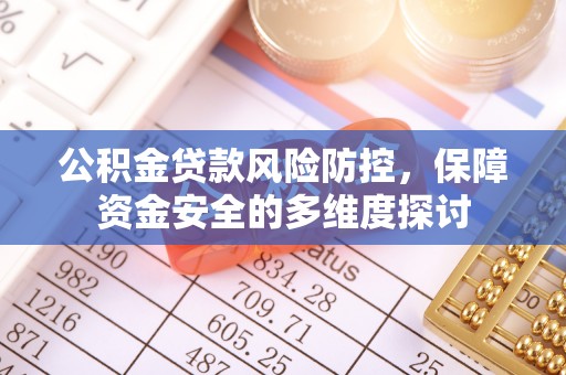 娄星公积金贷款风险防控，保障资金安全的多维度探讨