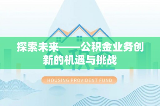 娄星探索未来——公积金业务创新的机遇与挑战