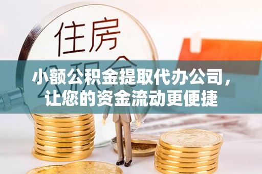 娄星小额公积金提取代办公司，让您的资金流动更便捷