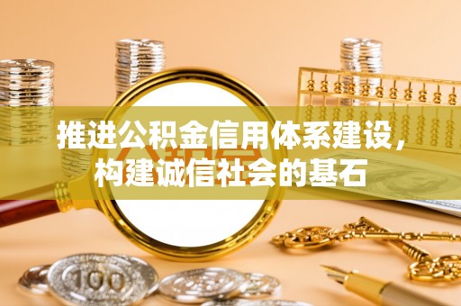 娄星推进公积金信用体系建设，构建诚信社会的基石