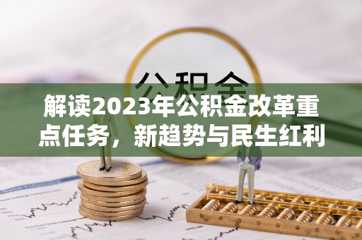 娄星解读2023年公积金改革重点任务，新趋势与民生红利