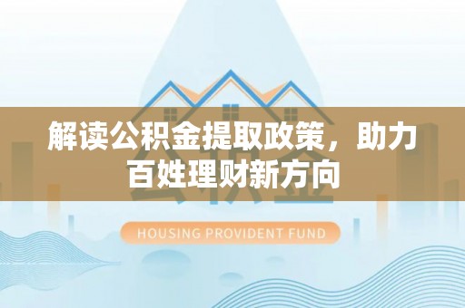 娄星解读公积金提取政策，助力百姓理财新方向