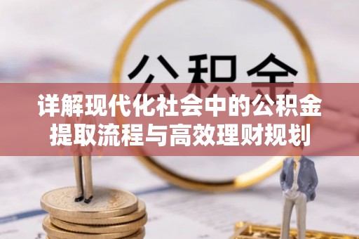 娄星详解现代化社会中的公积金提取流程与高效理财规划