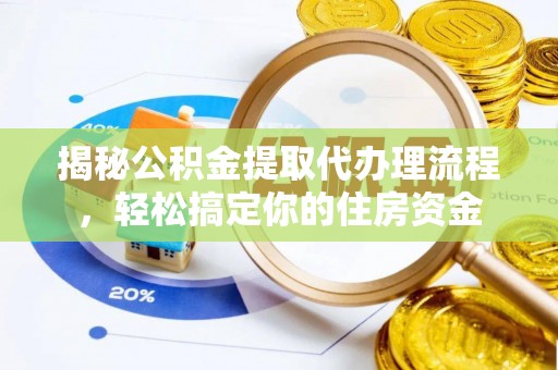 娄星揭秘公积金提取代办理流程，轻松搞定你的住房资金