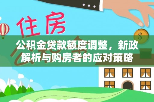 娄星公积金贷款额度调整，新政解析与购房者的应对策略