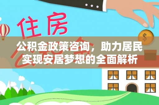 娄星公积金政策咨询，助力居民实现安居梦想的全面解析