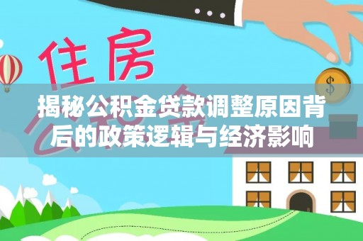 娄星揭秘公积金贷款调整原因背后的政策逻辑与经济影响