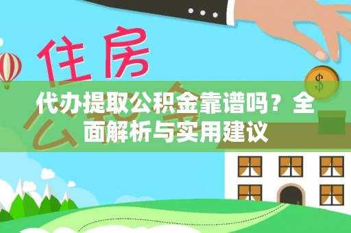 娄星代办提取公积金靠谱吗？全面解析与实用建议