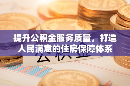 娄星提升公积金服务质量，打造人民满意的住房保障体系