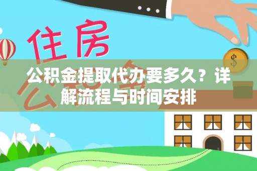 娄星公积金提取代办要多久？详解流程与时间安排