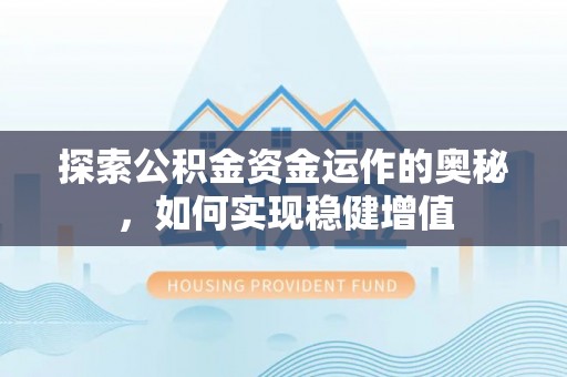 娄星探索公积金资金运作的奥秘，如何实现稳健增值