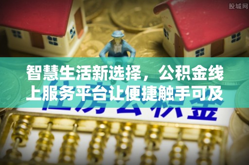 娄星智慧生活新选择，公积金线上服务平台让便捷触手可及